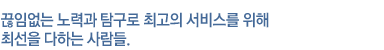 사람과 가치 중심의 서비스, 변화와 혁신으로 담대한 꿈을 현실로 만들어가는 사람들.
